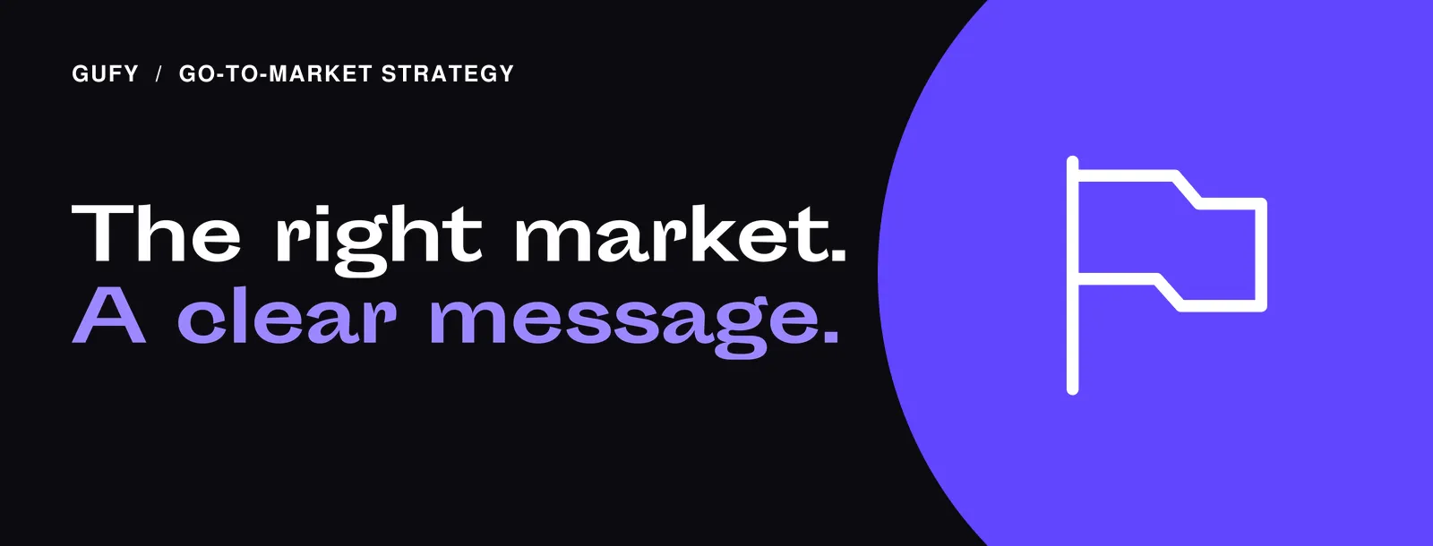 Go-To-Market Strategy: The right market. a clear message.
